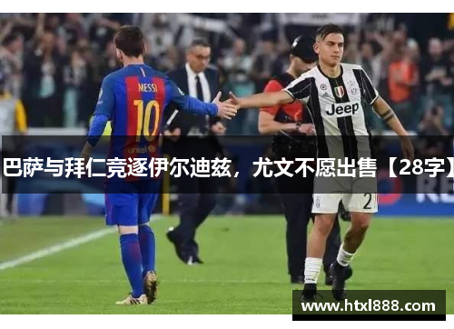 巴萨与拜仁竞逐伊尔迪兹，尤文不愿出售【28字】